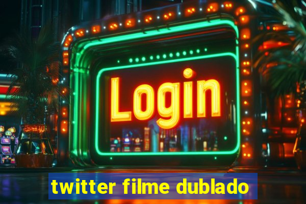 twitter filme dublado